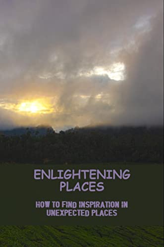 Enlightening Places: How To Find Inspiration In Unexpected Places by ...