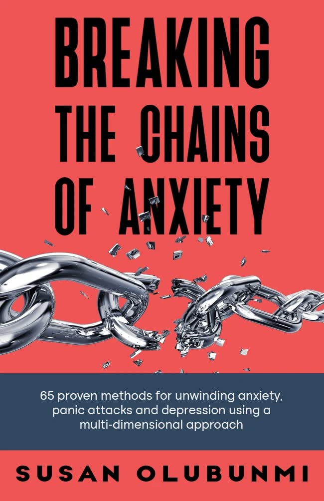 Breaking the Chains Of Anxiety: 65 proven methods for unwinding anxiety, panic attacks and depression, using a multi-dimensional approach