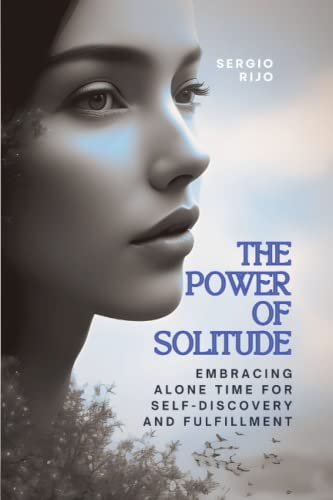 The Power of Solitude: Embracing Alone Time for Self-Discovery and 
