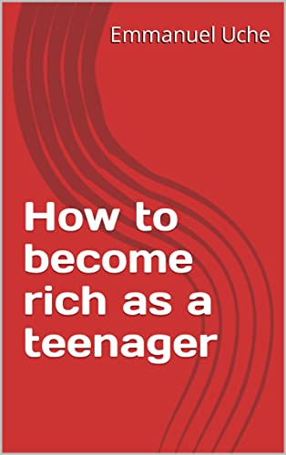 How To Become Rich As A Teenager By Emmanuel Uche Goodreads 131870862