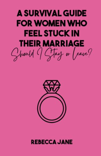 A Survival Guide For Women Who Feel Stuck In Their Marriage: Should I Stay or leave?