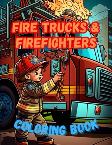 Fire Trucks and Firefighters Coloring Book: A Happy Rescue and Fire