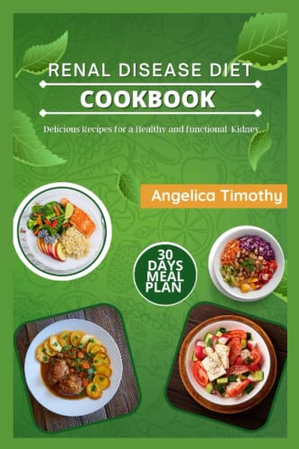Renal Disease Diet Cookbook: Delicious recipes for a healthy and