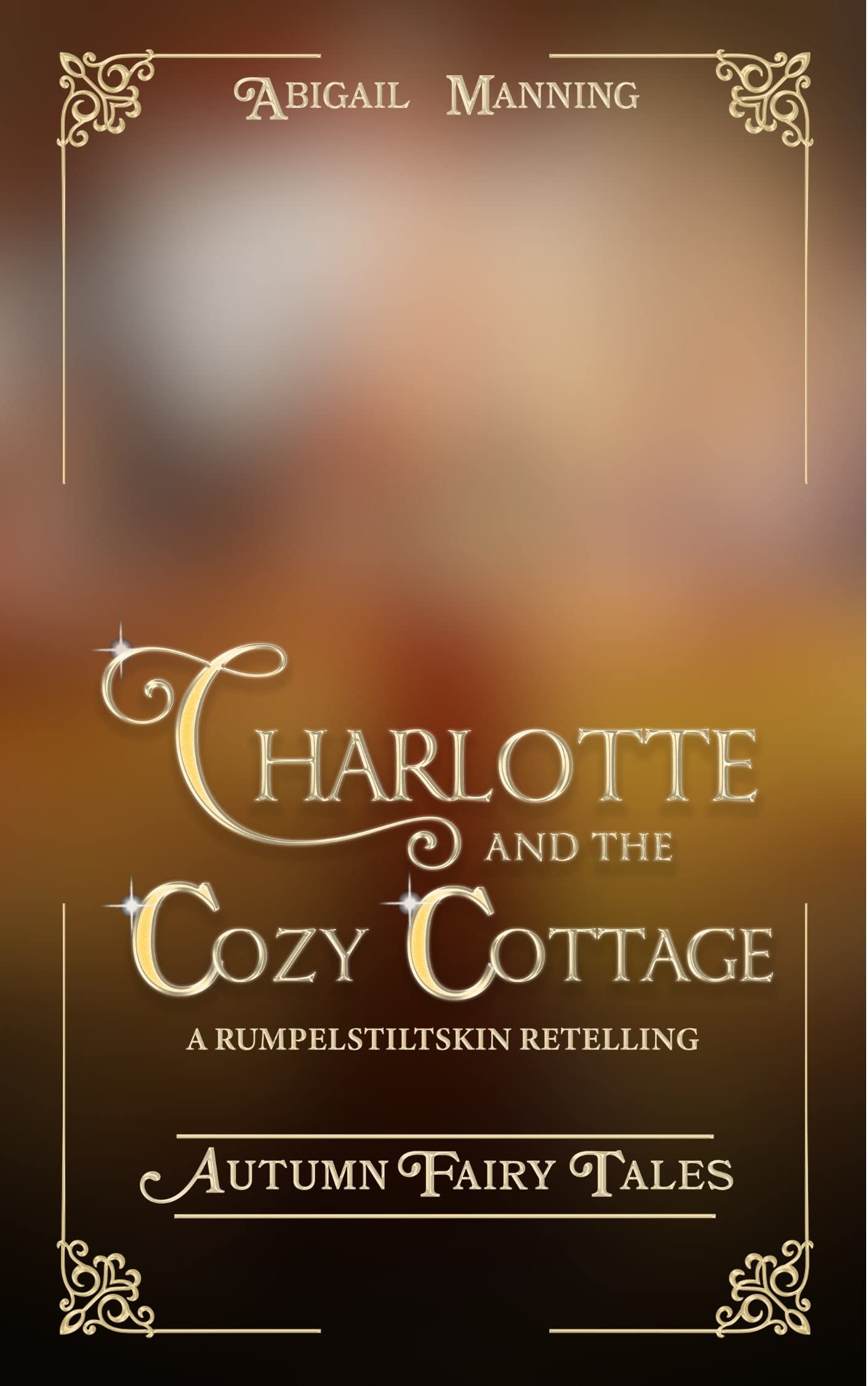 Charlotte and the Cozy Cottage A Rumpelstiltskin Retelling by Abigail