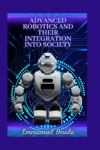 ADVANCED ROBOTICS AND THEIR INTEGRATION INTO SOCIETY by Emmanuel Onalo ...