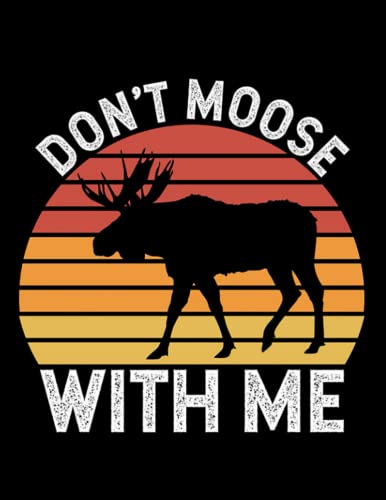 Dont Moose With Me Notebook: Size 8.5 x11 Inches by blake stovall