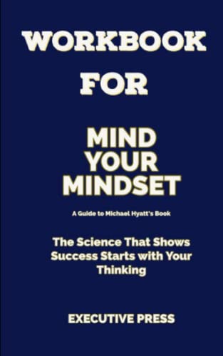 WORKBOOK FOR MIND YOUR MINDSET (A Guide to Michael Hyatt’s Book): The ...
