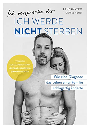 Ich verspreche dir: Ich werde nicht sterben: Wie eine Diagnose das Leben einer Familie schlagartig veränderte