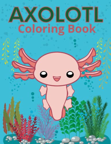 Axolotl Coloring Book: Unleash Your Creativity with Axolotl Coloring ...