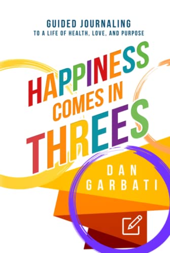 Happiness Comes in Threes: Guided Journaling to a Life of Health, Love and Purpose