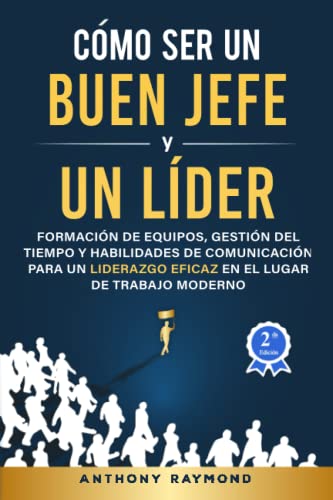 Cómo Ser un Buen Jefe y un Líder: Formación de Equipos, Gestión del ...
