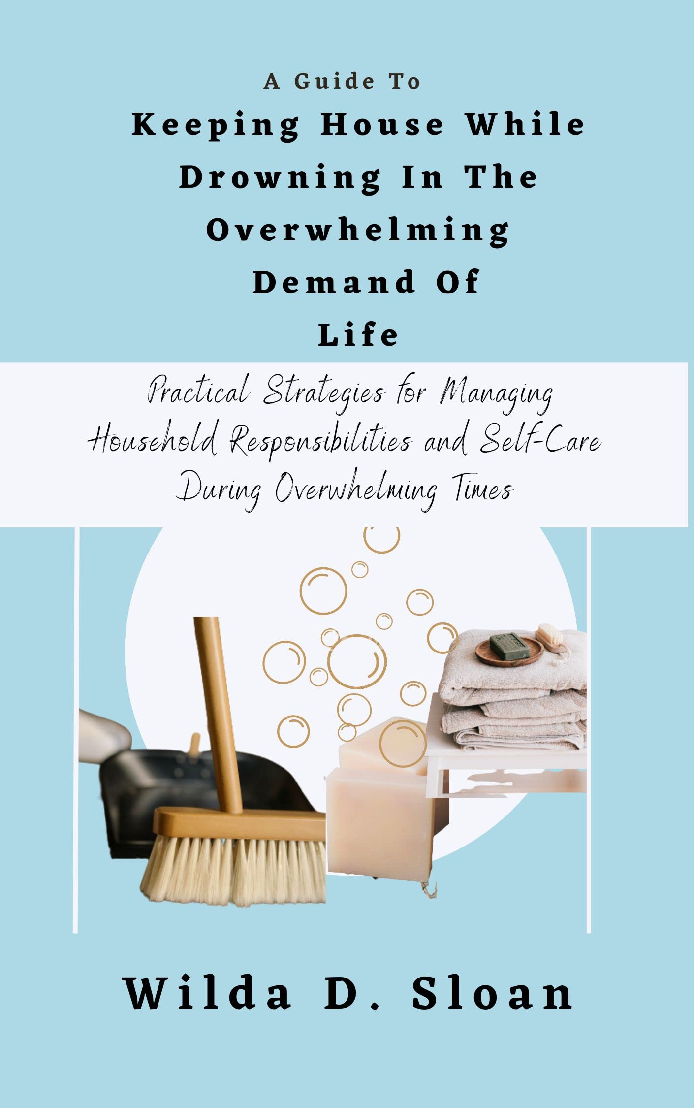 A Guide To Keeping House While Drowning In The Overwhelming Demands Of ...