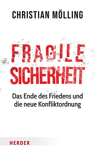Fragile Sicherheit: Das Ende des Friedens und die neue Konfliktordnung
