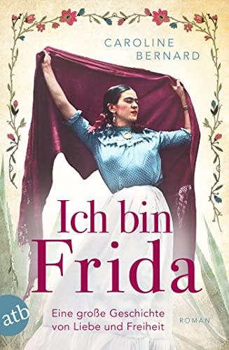 Ich bin Frida: Eine große Geschichte von Liebe und Freiheit