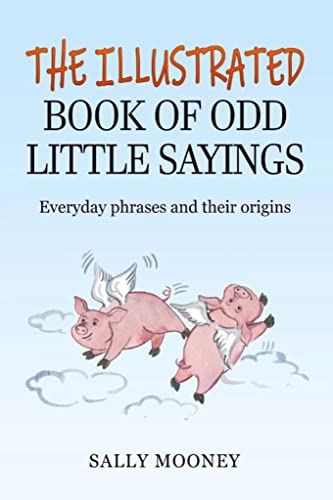 The Illustrated Book of Odd Little Sayings: Everyday phrases and their origins