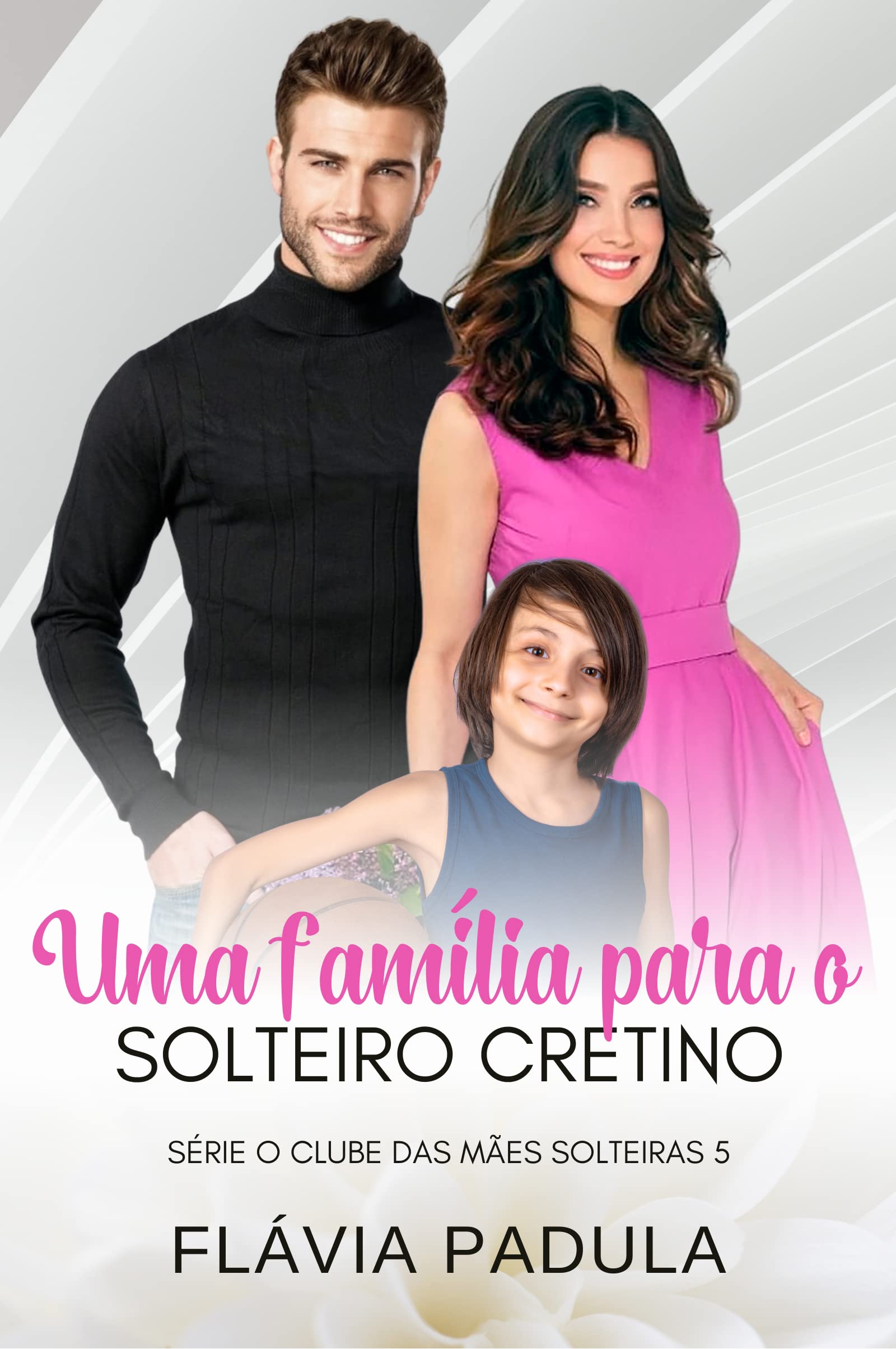 Uma Família para o Solteiro Cretino (Clube das Mães Solteiras Livro 5)
