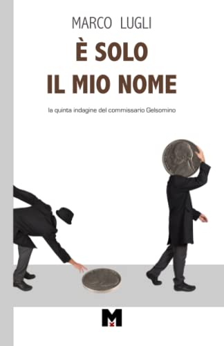 È SOLO IL MIO NOME: La quinta indagine del commissario Gelsomino (Le indagini del commissario Gelsomino)