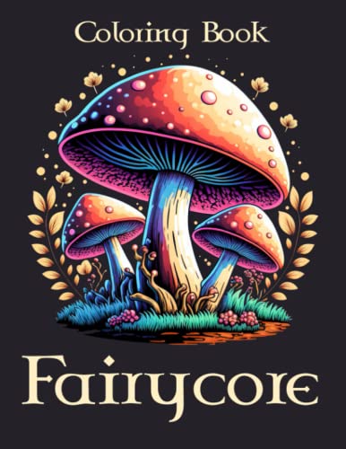Fairycore Coloring Book: Encourage Creativity With Enchanting Coloring Pages Featuring Stunning ...