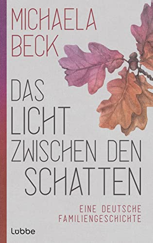 Das Licht zwischen den Schatten: Eine deutsche Familiengeschichte