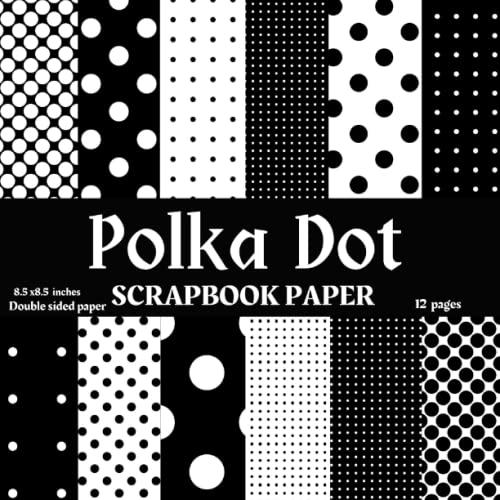 Black and White Polka Dot Scrapbook Paper: Polka Dot Scrapbook Paper,12 Cute Polka Dot patterns ...