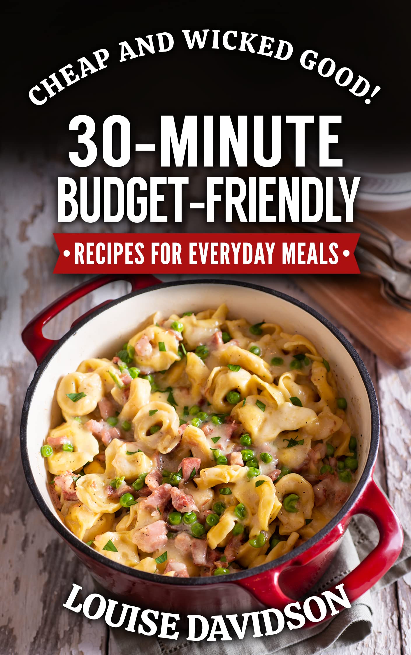 Cheap and Wicked Good!: 30-Minute Budget-Friendly Recipes for Everyday Meals