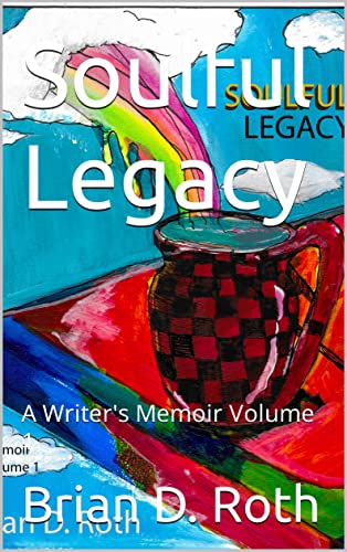 Soulful Legacy : A Writer's Memoir Volume 1 by Brian D. Roth | Goodreads