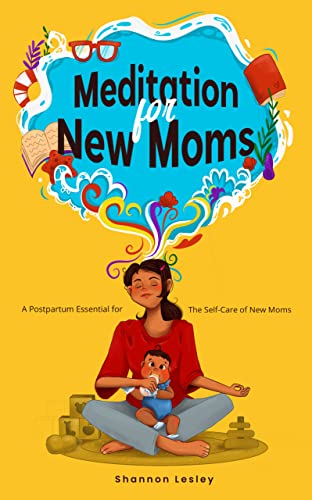 Meditation for New Moms: A Postpartum Essential for the Self-Care of New Moms