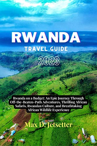 RWANDA TRAVEL GUIDE 2023: Rwanda on a Budget: An Epic Journey Through