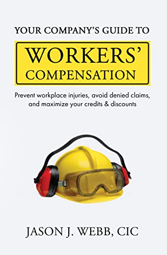 Your Company's Guide to Workers' Compensation: Prevent Workplace Injuries, Avoid Denied Claims, and Maximize Your Credits & Discounts