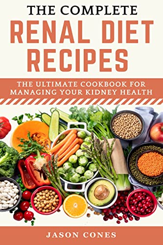 The Complete Renal Diet Recipes: The Ultimate Cookbook for Managing