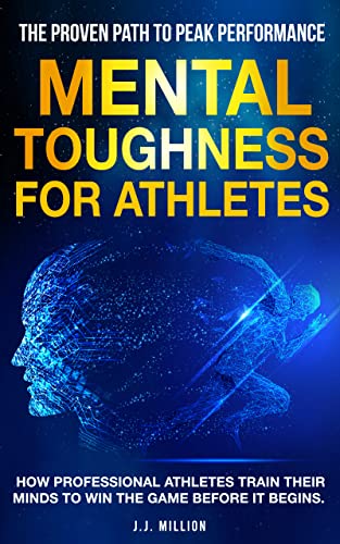 Mental Toughness for Athletes: How Professional Athletes Train Their Minds To Win The Game Before It Begins
