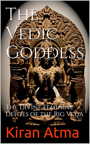 The Vedic Goddess: The Divine Feminine Deities of the Rig Veda by Kiran ...