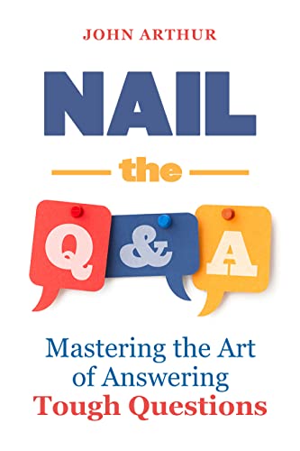 Nail the Q&A: Mastering the Art of Answering Tough Questions by John ...