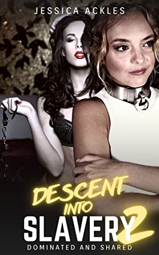 Descent into Slavery 2 - Dominated and Shared: A lesbian BDSM erotic short story