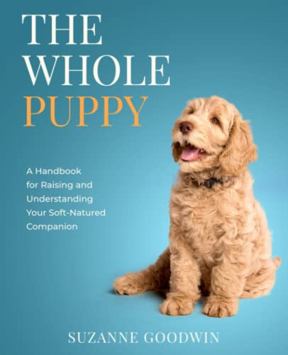The Whole Puppy: A Handbook for Raising and Understanding Your Soft-Natured Companion