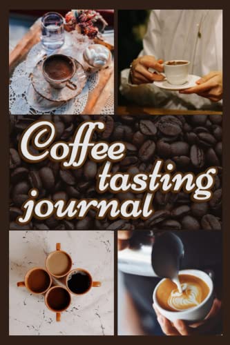 Coffee Tasting Journal: Keep Your Coffee Journey Alive with a Dedicated