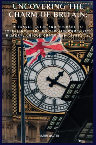 UNCOVERING THE CHARM OF BRITAIN.: A Travel Guide and Journey to