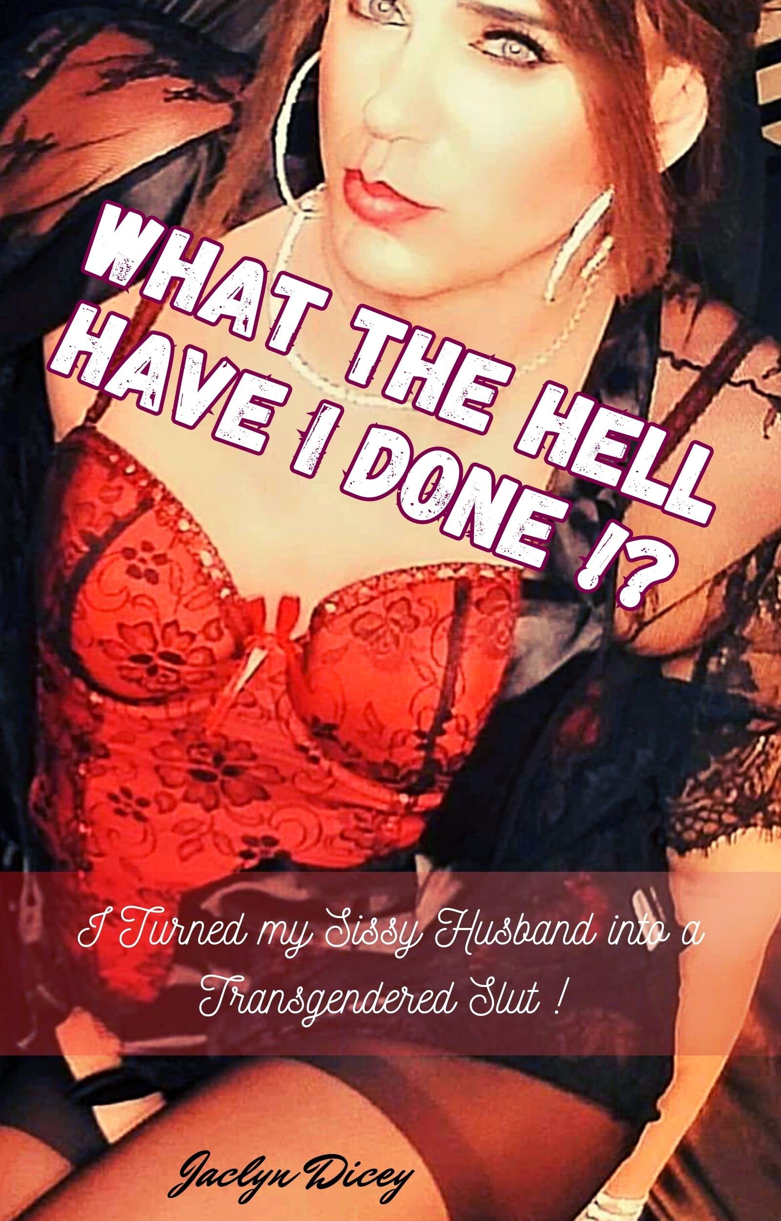 WHAT THE HELL HAVE I DONE!?: I Turned My Sissy Husband Into a Transgender Slut