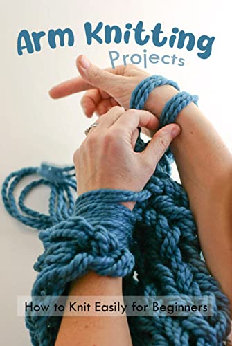 Arm Knitting Projects: How to Knit Easily for Beginners: Arm Knitting ...