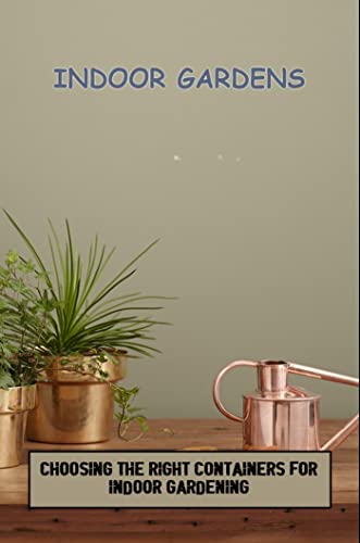 Indoor Gardens: Choosing The Right Containers For Indoor Gardening by ...