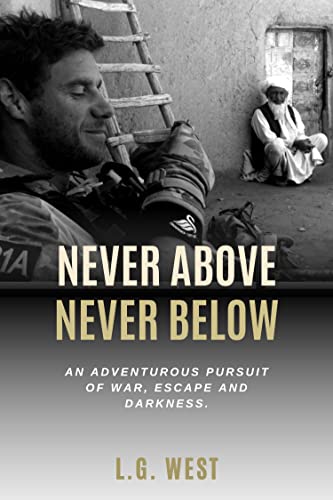 NEVER ABOVE, NEVER BELOW: AN ADVENTUROUS PURSUIT OF WAR, ESCAPE & DARKNESS