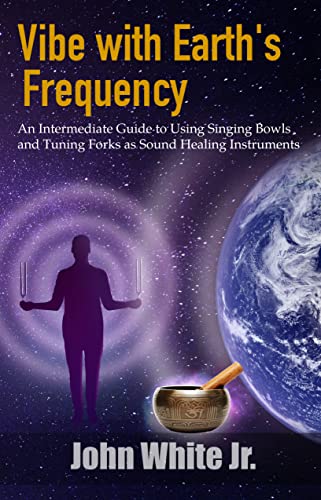 Vibe with Earth's Frequency: An Intermediate Guide to Using Singing Bowls and Tuning Forks as Sound Healing Instruments.