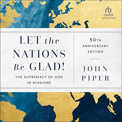 Let the Nations Be Glad!: The Supremacy of God in Missions