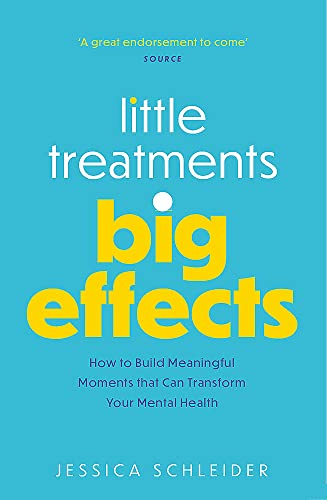 Little Treatments, Big Effects: How to Build Meaningful Moments that Can Transform Your Mental Health