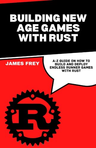 Building New Age Games With Rust Build And Deploy Beginner Level Games With Rust By James Frey 