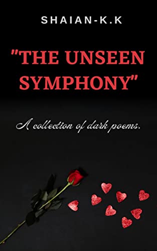''The Unseen Symphony'' a collection of dark poems. by shaian k.k ...