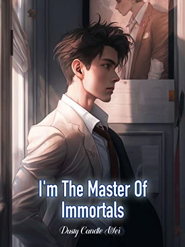 I'm The Master Of Immortals: Urban Xianxia Cultivation Realm Book 3