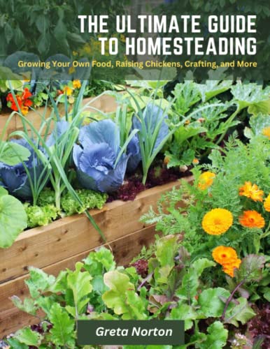 The Ultimate Guide to Homesteading: Growing Your Own Food, Raising ...