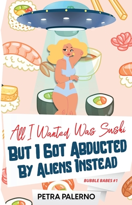All I Wanted Was Sushi But I Got Abducted By Aliens Instead (Bubble Babes)
