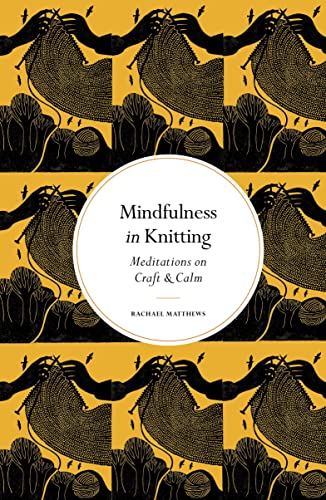Mindfulness in Knitting: Meditations on Craft & Calm (Mindfulness series)